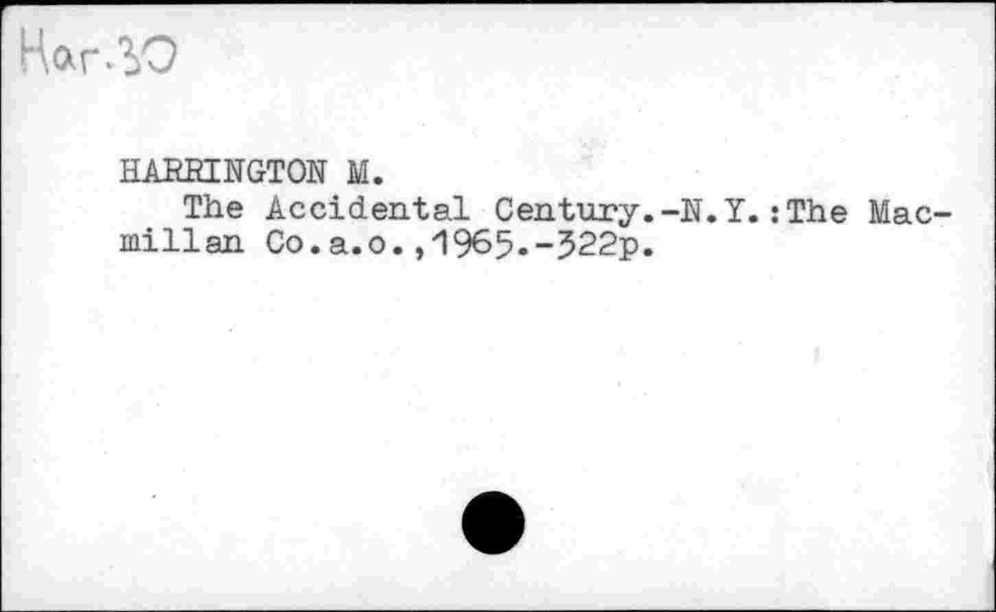 ﻿НагЛО
HARRINGTON М.
The Accidental Century.-N.Y.:The Macmillan Co.a.o.,1965.-522p.